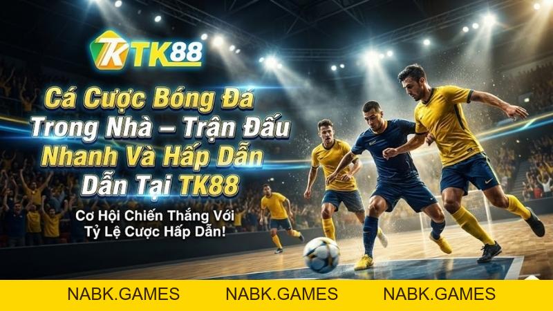 Cá Cược Bóng Đá Trong Nhà – Trận Đấu Nhanh Và Hấp Dẫn Tại TK88 - nabk.games