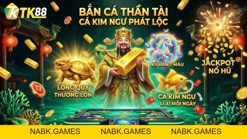 Bắn Cá Thần Tài – Game Săn Vàng, Săn Hũ Đỉnh Cao Tại TK88 - nabk.games