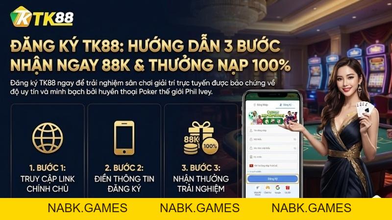 Đăng Ký TK88: Hướng Dẫn 3 Bước Nhận Ngay 88K & Thưởng Nạp 100% - nabk.games
