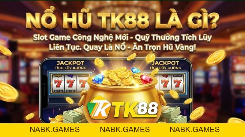 Nổ Hũ TK88 – Sân Chơi Quay Hũ Trực Tuyến Jackpot Khủng Nhất 2026 - nabk.games