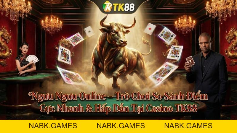 Ngưu Ngưu Online – Trò Chơi So Sánh Điểm Cực Hấp Dẫn Tại Casino TK88 - nabk.games