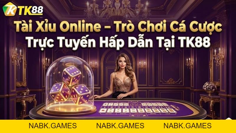 Tài Xỉu Online – Trò Chơi Cá Cược Trực Tuyến Hấp Dẫn Tại TK88 - nabk.games