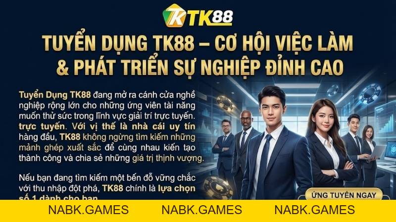Tuyển Dụng TK88 – Cơ Hội Việc Làm Lương Cao, Đãi Ngộ Tốt 2026 - nabk.games